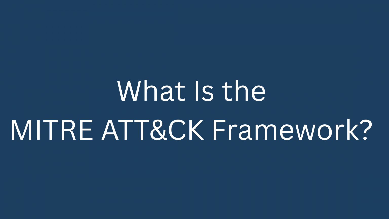 What Is the MITRE ATT&CK Framework? - Blogs